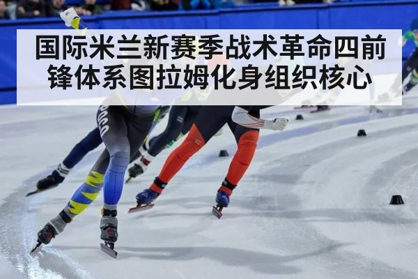 国际米兰新赛季战术革命四前锋体系图拉姆化身组织核心