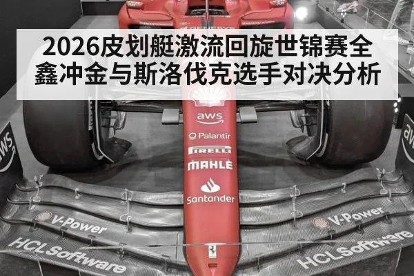 2026皮划艇激流回旋世锦赛全鑫冲金与斯洛伐克选手对决分析